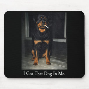 Got that Dog in Rottweiler Dog Smoking Cigarette Mouse Pad