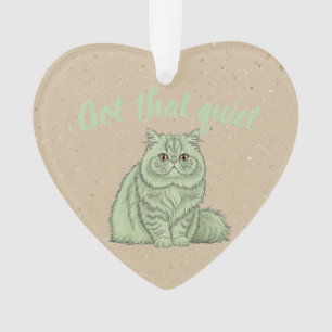 Got That Quiet" Cat Ornament -  dog gift 