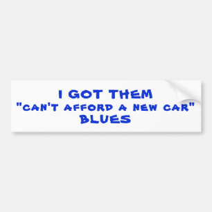 Got Them Can't Afford A New Car, Blues Bumper Sticker