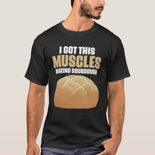 Got These Muscles Baking Sourdough Pastries for Br T-Shirt (Front)