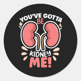 Got To Be Kidney Me Dialysis Patient Kidney Awaren Classic Round Sticker