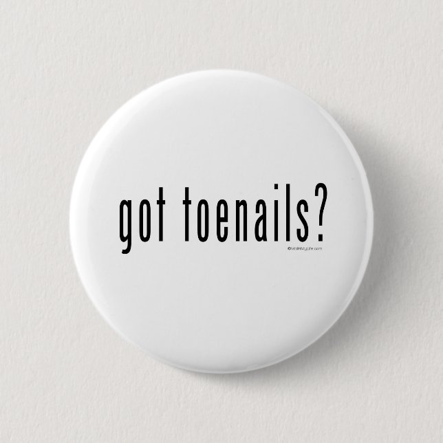Got toenails? 2 inch round button (Front)