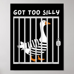 Got Too Silly Funny Goose Humour Meme Poster