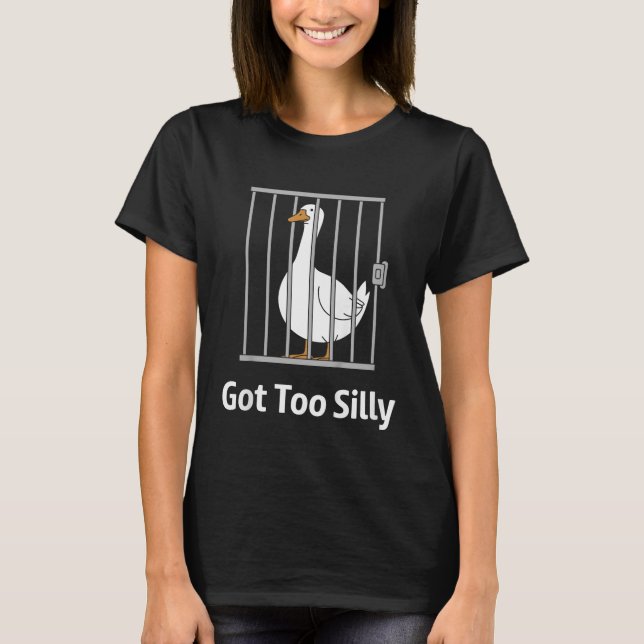 Got Too Silly Funny Goose Pun Humour Animal Lovers T-Shirt (Front)