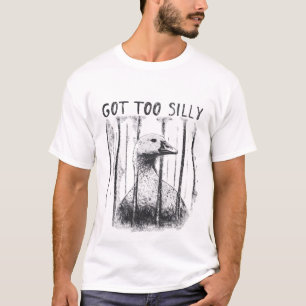 Got Too Silly Goose, Funny Silly Goose Meme T-Shirt