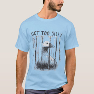 Got Too Silly Goose, Funny Silly Goose Meme T-Shirt