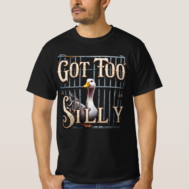 Got Too Silly Goose Jail T-Shirt (Front)