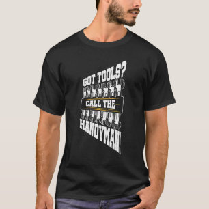 Got Tools Call The Handyman Laborer Construction W T-Shirt