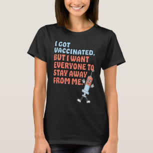 Got Vaccinated But Still Want You To Stay Away T-Shirt