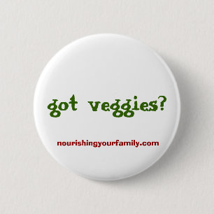 got veggies?, nourishingyourfamily.com 2 inch round button