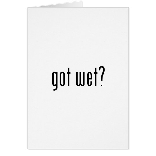 got wet? card