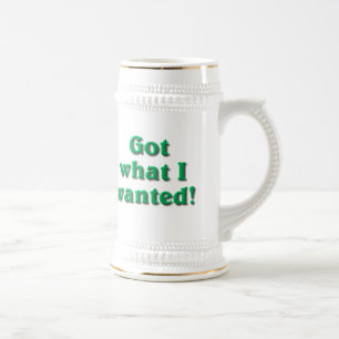 Got What I Wanted Beer Stein