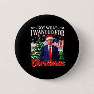Got What I Wanted For Christmas Donald Trump 47th  2 Inch Round Button