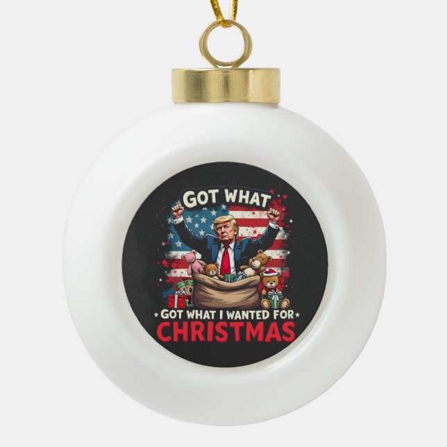 Got What I Wanted For Christmas Trump Santa Ceramic Ball Christmas Ornament (Front)
