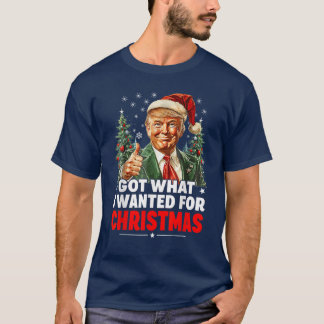 Got What I Wanted For Christmas - Trump Xmas  T-Shirt