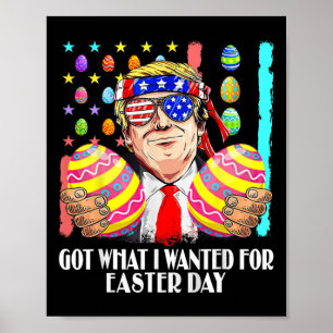 Got What I Wanted For Easter Day Funny Trump Men W Poster