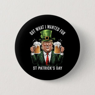 Got What I Wanted For St Patricks Day Funny Trump 2 Inch Round Button