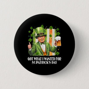 Got What I Wanted For St Patricks Day Funny Trump 2 Inch Round Button