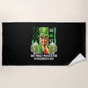 Got What I Wanted For St Patrick's Day Funny Trump Beach Towel