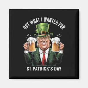 Got What I Wanted For St Patricks Day Funny Trump Magnet