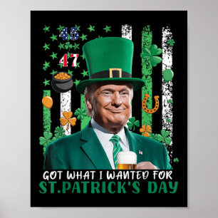 Got What I Wanted For St Patricks Day Funny Trump  Poster