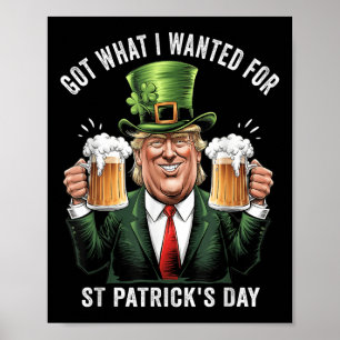 Got What I Wanted For St Patricks Day Funny Trump  Poster