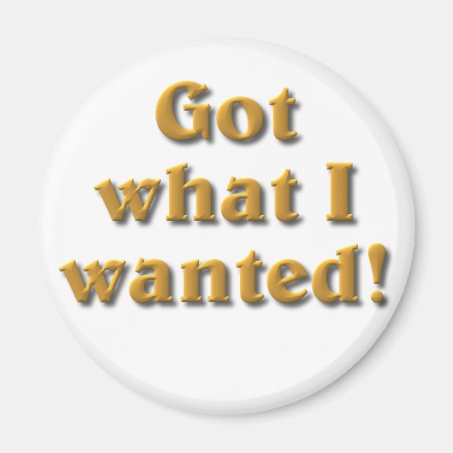 Got What I Wanted Magnet (Front)