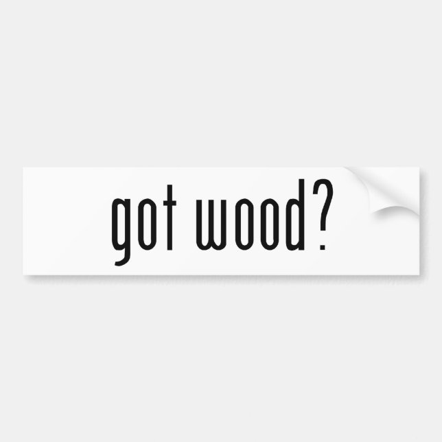 got wood? bumper sticker (Front)