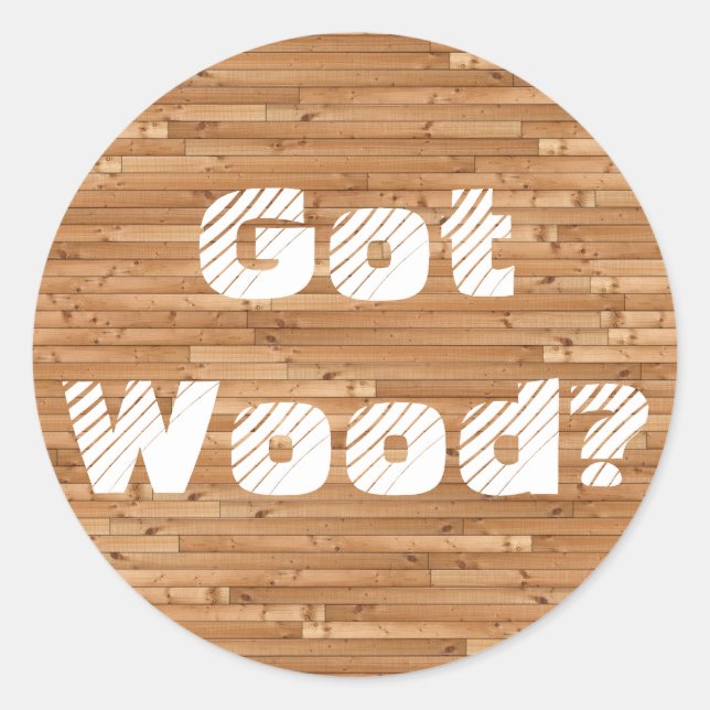 Got Wood? Classic Round Sticker (Front)