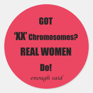 Got XX Chromosomes Real Women Do! Classic Round Sticker