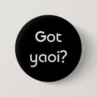 Got yaoi? 2 inch round button
