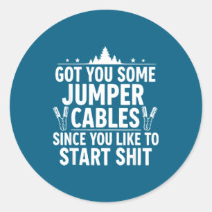 Got You Some Jumper Cables Since You Like To Start Classic Round Sticker
