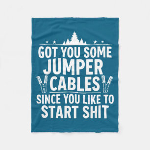 Got You Some Jumper Cables Since You Like To Start Fleece Blanket