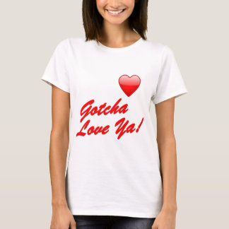 Gotcha Love Ya! T-Shirt