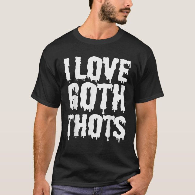 Goth Halloween I Love Goth Thots T Shirt (Front)