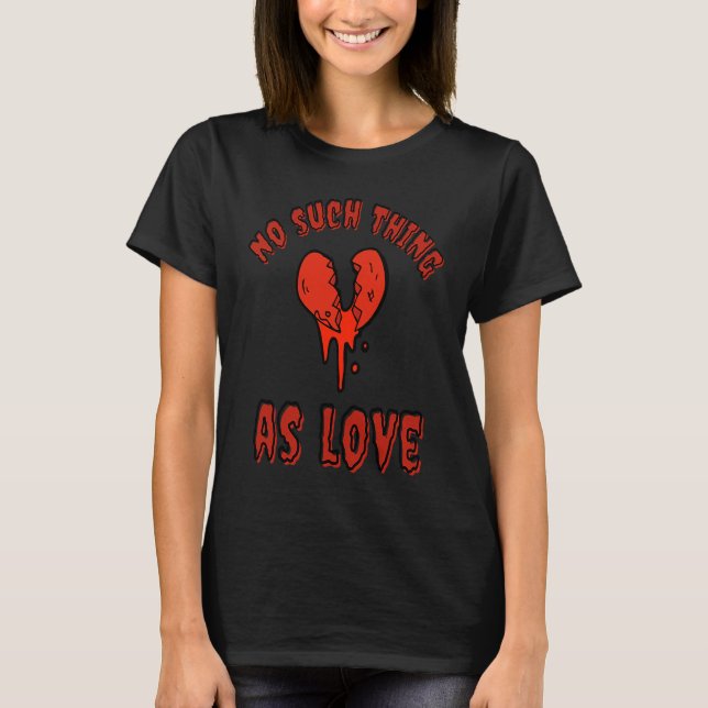 Gothic Valentine's Day  Goth Emo No Such Thing As  T-Shirt (Front)