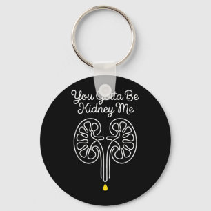Gotta Be Kidney Dialysis Nurse Nephrology Survivor Keychain
