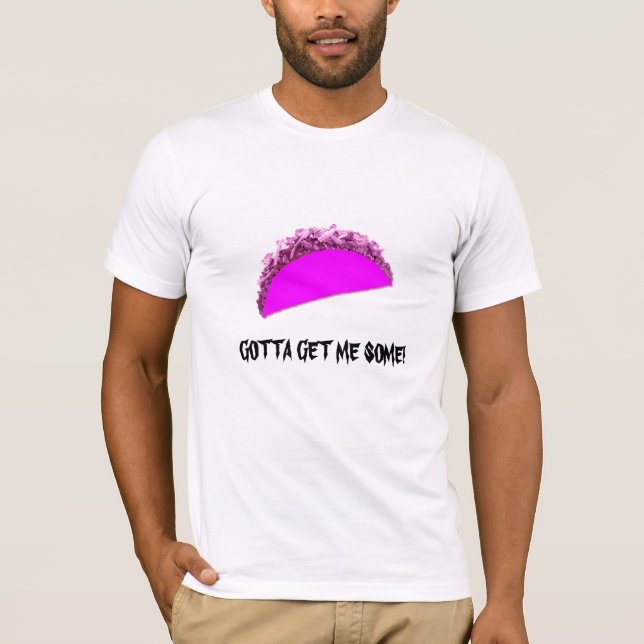 GOTTA GET ME SOME! T-Shirt (Front)