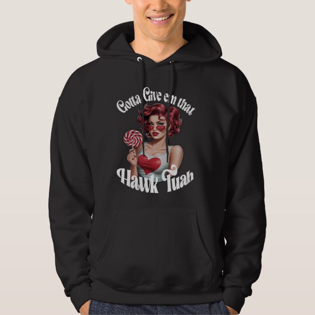 Gotta give em that hawk tuah spit on that thang re hoodie (Front)