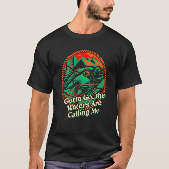 Gotta Go the Waters Are Calling Me Hunting Lakes H T-Shirt (Front)