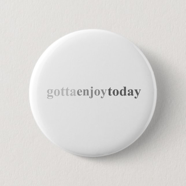 Gotta - "Gotta Enjoy Today" 2 Inch Round Button (Front)