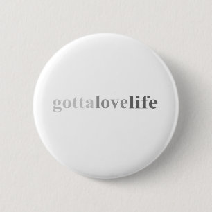 Gotta - "Gotta Love Life" 2 Inch Round Button