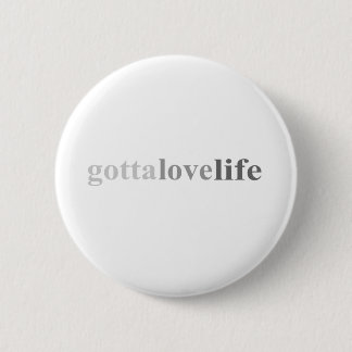 Gotta - "Gotta Love Life" 2 Inch Round Button