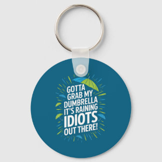 Gotta Grab My Dumbrella It's Raining Idiots Out Th Keychain