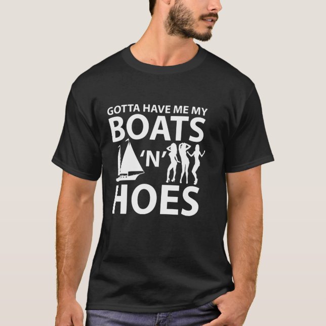 Gotta Have Me My Boat N Hoes  T-Shirt (Front)
