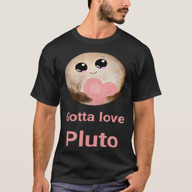 Gotta Love Pluto fun design for space fans T-Shirt (Front)