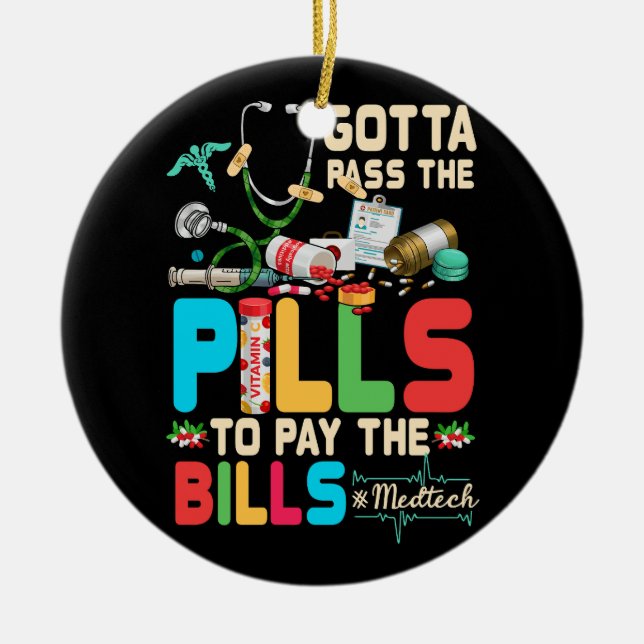 Gotta Pass The Pills To Pay The Bill Med Tech Stet Ceramic Ornament (Front)