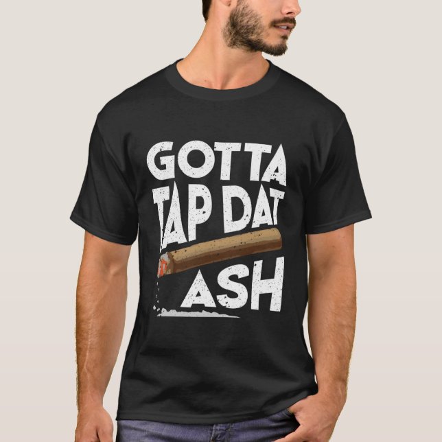 Gotta Tap Dat Ash Cigar Game Cigarillos T-Shirt (Front)