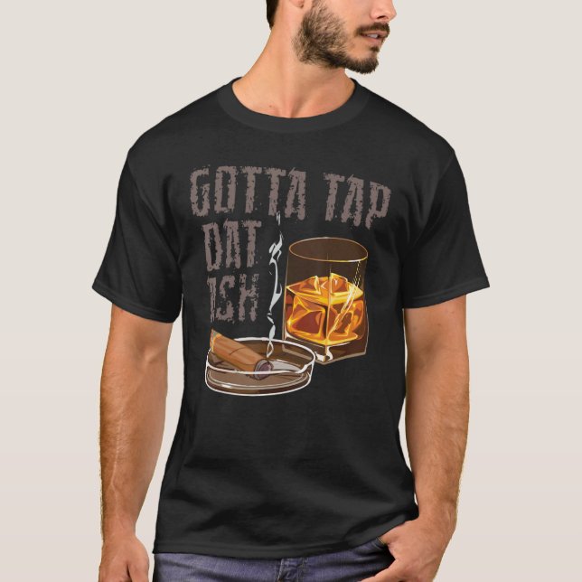 Gotta Tap Dat Ash  Cigar Smoking Smoker Cool Smoke T-Shirt (Front)