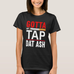 Gotta Tap Dat Ash Cigar T-Shirt
